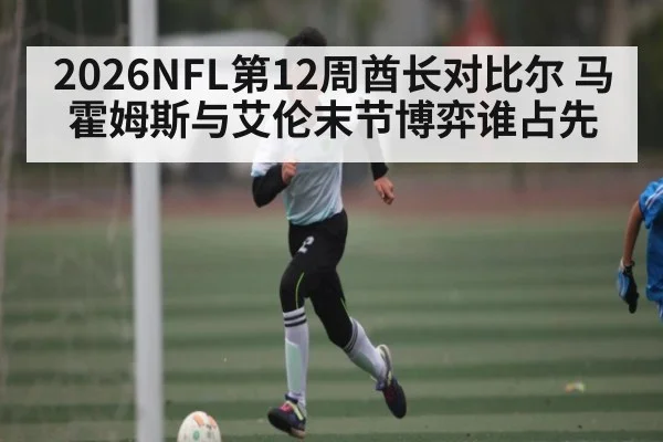 2026NFL第12周酋长对比尔 马霍姆斯与艾伦末节博弈谁占先 - kaiyun sports